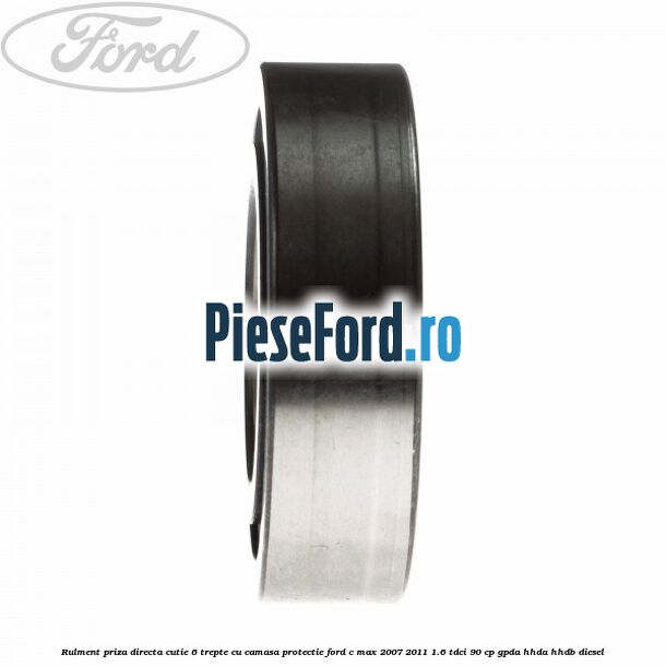Rulment priza directa cutie 6 trepte cu camasa protectie Ford C-Max 2007-2011 1.6 TDCi 90 cp GPDA, HHDA, HHDB diesel