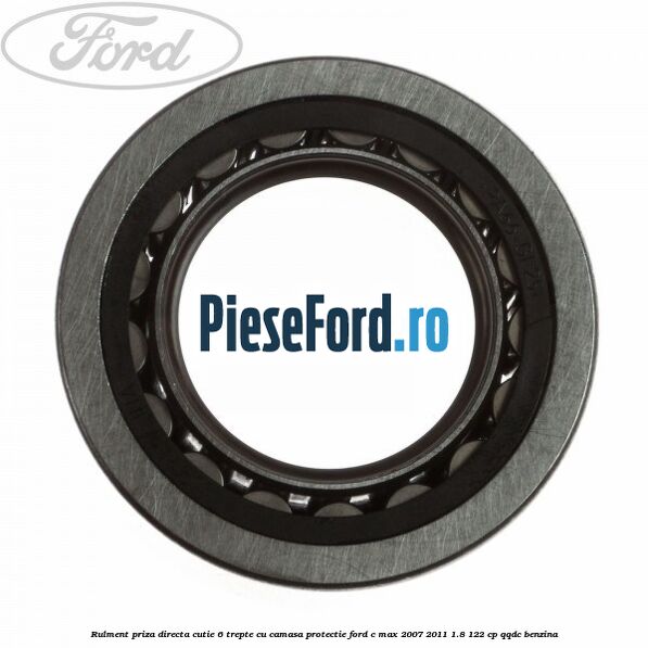 Rulment priza directa cutie 6 trepte cu camasa protectie Ford C-Max 2007-2011 1.8 122 cp QQDC benzina