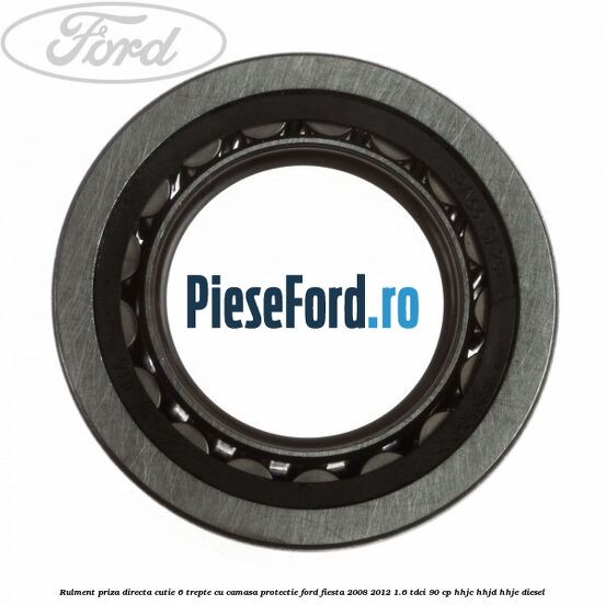 Rulment priza directa cutie 6 trepte cu camasa protectie Ford Fiesta 2008-2012 1.6 TDCi 90 cp HHJC, HHJD, HHJE diesel