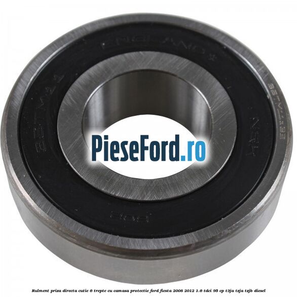 Rulment priza directa cutie 6 trepte cu camasa protectie Ford Fiesta 2008-2012 1.6 TDCi 95 cp Rulment priza directa cutie 6 trepte cu camasa protectie Ford Fiesta 2008-2012 1.6 TDCi 95 cp T3JA, TZJA, TZJB diesel