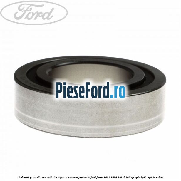 Rulment priza directa cutie 6 trepte cu camasa protectie Ford Focus 2011-2014 1.6 Ti 105 cp IQDA, IQDB, IQDC benzina