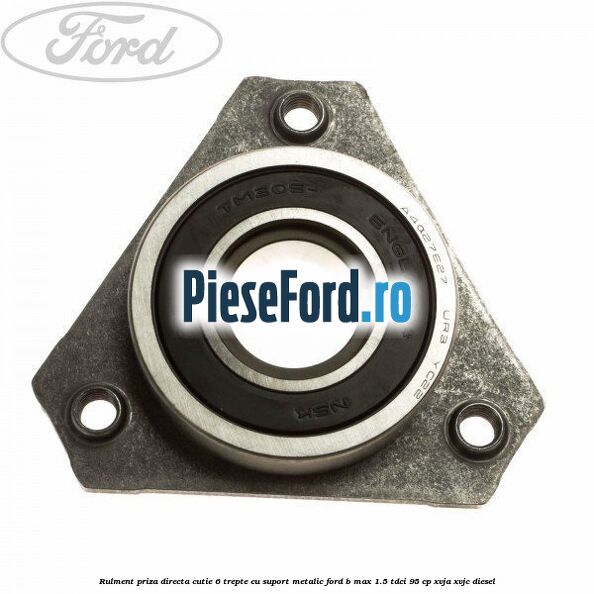 Rulment priza directa cutie 6 trepte cu suport metalic Ford B-Max 1.5 TDCi 95 cp XVJA, XVJC diesel