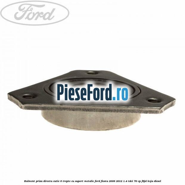Rulment priza directa cutie 6 trepte cu suport metalic Ford Fiesta 2008-2012 1.4 TDCi 70 cp F6JD, KVJA diesel