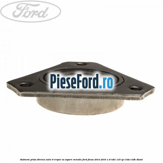 Rulment priza directa cutie 6 trepte cu suport metalic Ford Focus 2014-2018 1.6 TDCi 115 cp T1DA, T1DB diesel