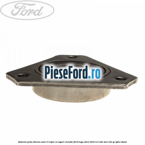 Rulment priza directa cutie 6 trepte cu suport metalic Ford Kuga 2013-2016 2.0 TDCi 4x4 140 cp Rulment priza directa cutie 6 trepte cu suport metalic Ford Kuga 2013-2016 2.0 TDCi 4x4 140 cp UFMA diesel