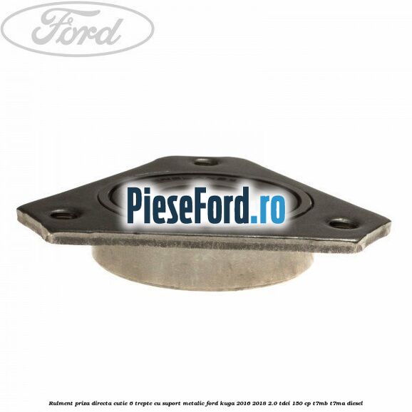 Rulment priza directa cutie 6 trepte cu suport metalic Ford Kuga 2016-2018 2.0 TDCi 150 cp Rulment priza directa cutie 6 trepte cu suport metalic Ford Kuga 2016-2018 2.0 TDCi 150 cp T7MB, T7MA diesel