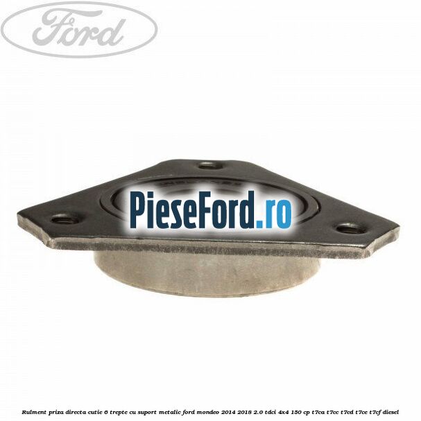 Rulment priza directa cutie 6 trepte cu suport metalic Ford Mondeo 2014-2018 2.0 TDCi 4x4 150 cp T7CA, T7CC, T7CD, T7CE, T7CF diesel