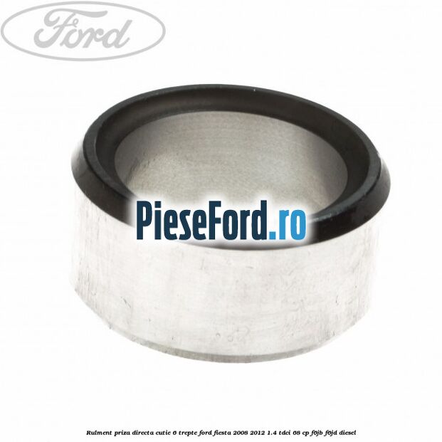 Rulment priza directa cutie 6 trepte Ford Fiesta 2008-2012 1.4 TDCi 68 cp F6JB, F6JD diesel
