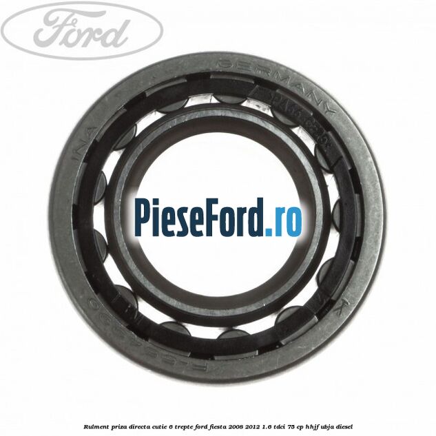 Rulment priza directa cutie 6 trepte Ford Fiesta 2008-2012 1.6 TDCi 75 cp HHJF, UBJA diesel