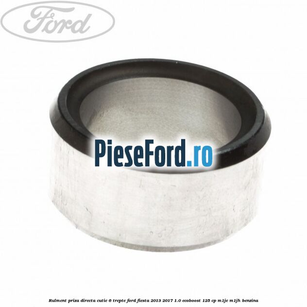 Rulment priza directa cutie 6 trepte Ford Fiesta 2013-2017 1.0 EcoBoost 125 cp M1JE, M1JH benzina