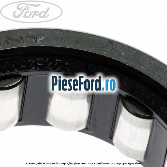Rulment priza directa cutie 6 trepte Ford Focus 2011-2014 1.6 TDCi ECOnetic 105 cp NGDA, NGDB diesel