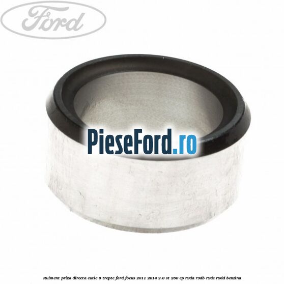 Rulment priza directa cutie 6 trepte Ford Focus 2011-2014 2.0 ST 250 cp R9DA, R9DB, R9DC, R9DD benzina