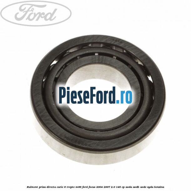 Rulment priza directa cutie 6 trepte M66 Ford Focus 2004-2007 2.0 145 cp AODA, AODB, AODE, SYDA benzina