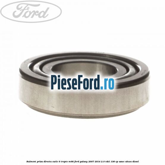 Rulment priza directa cutie 6 trepte M66 Ford Galaxy 2007-2014 2.0 TDCi 136 cp Rulment priza directa cutie 6 trepte M66 Ford Galaxy 2007-2014 2.0 TDCi 136 cp AZWC, UKWA diesel