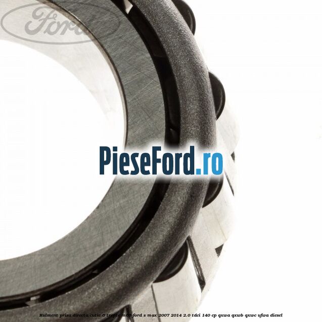 Rulment priza directa cutie 6 trepte M66 Ford S-Max 2007-2014 2.0 TDCi 140 cp QXWA, QXWB, QXWC, UFWA diesel