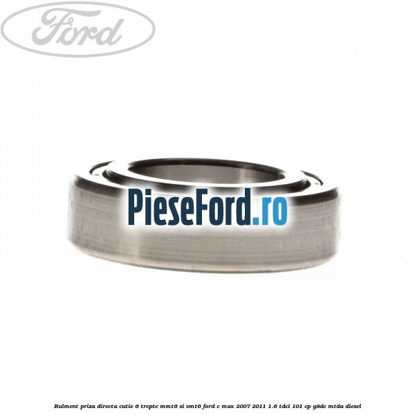 Rulment priza directa cutie 6 trepte MMT6 si VMT6 Ford C-Max 2007-2011 1.6 TDCi 101 cp G8DC, MTDA diesel