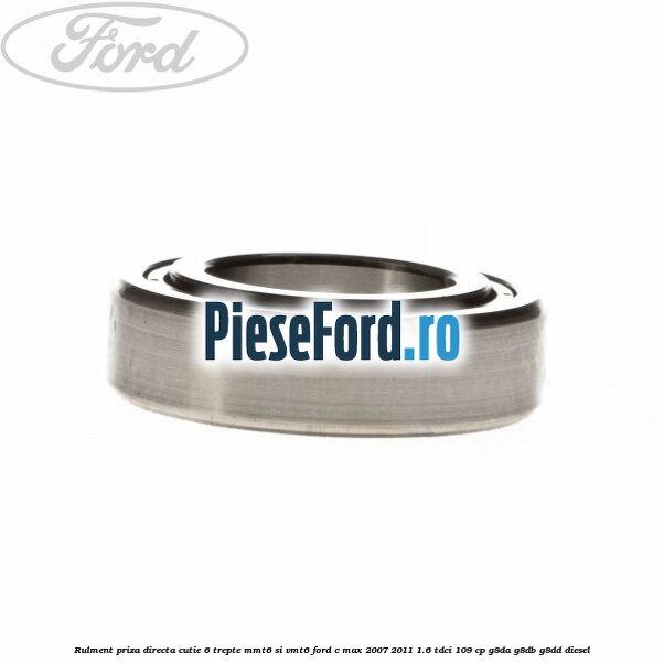 Rulment priza directa cutie 6 trepte MMT6 si VMT6 Ford C-Max 2007-2011 1.6 TDCi 109 cp G8DA, G8DB, G8DD diesel