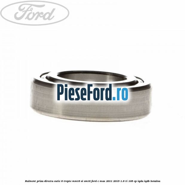 Rulment priza directa cutie 6 trepte MMT6 si VMT6 Ford C-Max 2011-2015 1.6 Ti 105 cp IQDA, IQDB benzina