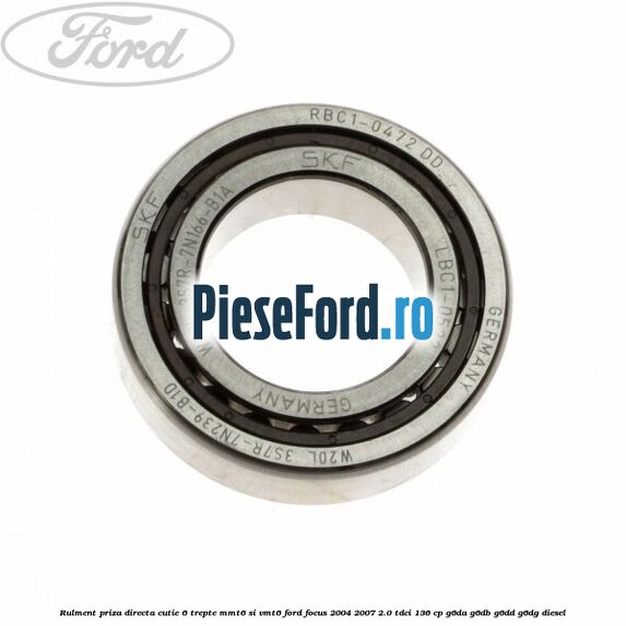 Rulment priza directa cutie 6 trepte MMT6 si VMT6 Ford Focus 2004-2007 2.0 TDCi 136 cp G6DA, G6DB, G6DD, G6DG diesel
