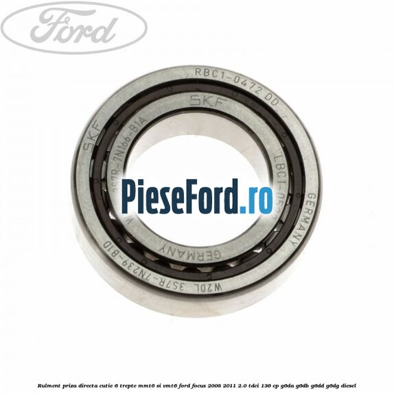 Rulment priza directa cutie 6 trepte MMT6 si VMT6 Ford Focus 2008-2011 2.0 TDCi 136 cp G6DA, G6DB, G6DD, G6DG diesel
