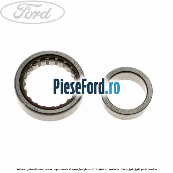 Rulment priza directa cutie 6 trepte MMT6 si VMT6 Ford Focus 2011-2014 1.6 EcoBoost 150 cp Rulment priza directa cutie 6 trepte MMT6 si VMT6 Ford Focus 2011-2014 1.6 EcoBoost 150 cp JQDA, JQDB, YUDA benzina