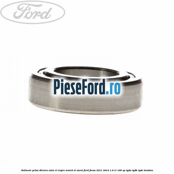 Rulment priza directa cutie 6 trepte MMT6 si VMT6 Ford Focus 2011-2014 1.6 Ti 105 cp IQDA, IQDB, IQDC benzina