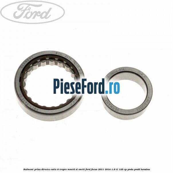 Rulment priza directa cutie 6 trepte MMT6 si VMT6 Ford Focus 2011-2014 1.6 Ti 125 cp PNDA, PNDD benzina