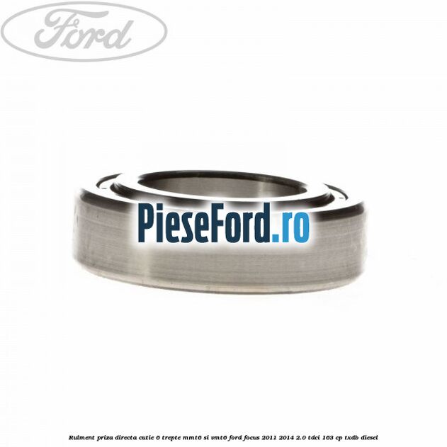 Rulment priza directa cutie 6 trepte MMT6 si VMT6 Ford Focus 2011-2014 2.0 TDCi 163 cp TXDB diesel
