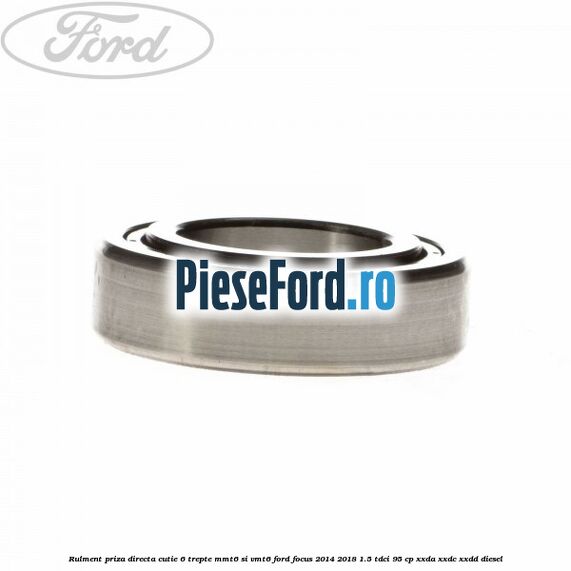 Rulment priza directa cutie 6 trepte MMT6 si VMT6 Ford Focus 2014-2018 1.5 TDCi 95 cp XXDA, XXDC, XXDD diesel