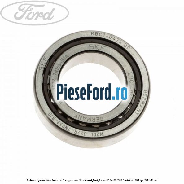 Rulment priza directa cutie 6 trepte MMT6 si VMT6 Ford Focus 2014-2018 2.0 TDCi ST 185 cp T8DA diesel