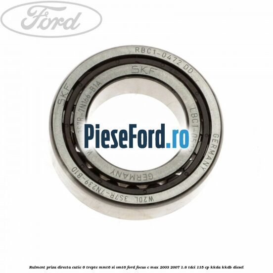 Rulment priza directa cutie 6 trepte MMT6 si VMT6 Ford Focus C-Max 2003-2007 1.8 TDCi 115 cp KKDA, KKDB diesel