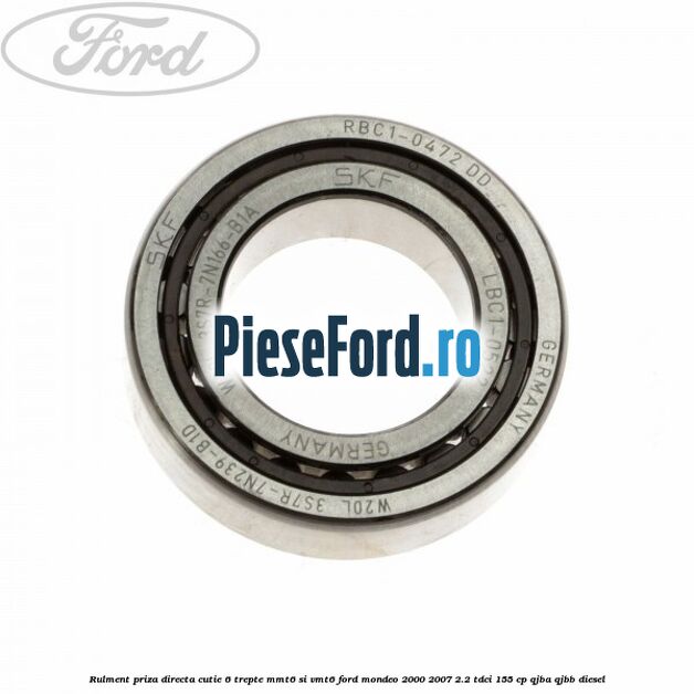 Rulment priza directa cutie 6 trepte MMT6 si VMT6 Ford Mondeo 2000-2007 2.2 TDCi 155 cp QJBA, QJBB diesel