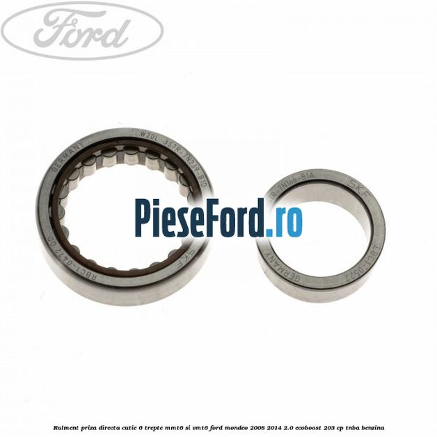 Rulment priza directa cutie 6 trepte MMT6 si VMT6 Ford Mondeo 2008-2014 2.0 EcoBoost 203 cp TNBA benzina