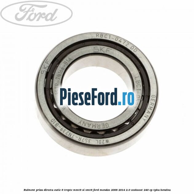 Rulment priza directa cutie 6 trepte MMT6 si VMT6 Ford Mondeo 2008-2014 2.0 EcoBoost 240 cp TPBA benzina