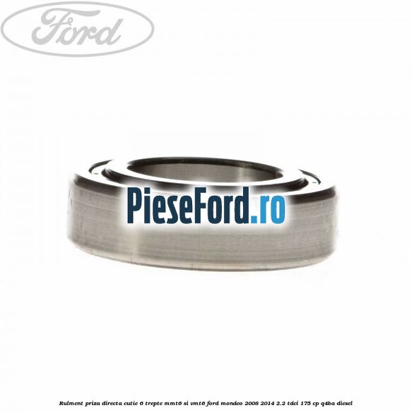 Rulment priza directa cutie 6 trepte MMT6 si VMT6 Ford Mondeo 2008-2014 2.2 TDCi 175 cp Q4BA diesel