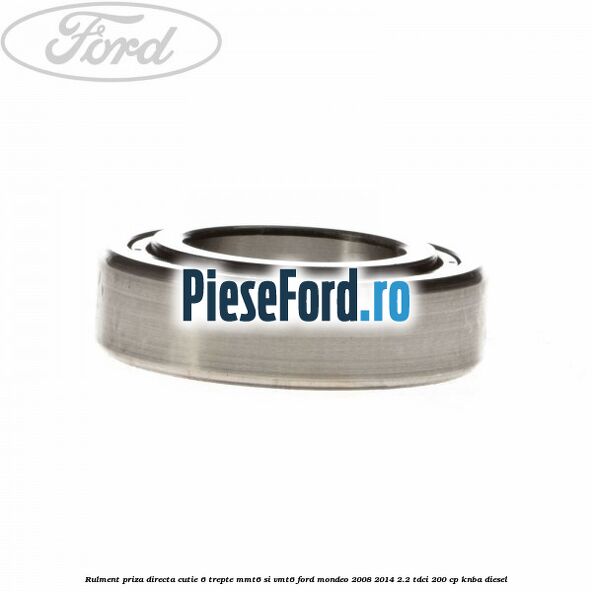 Rulment priza directa cutie 6 trepte MMT6 si VMT6 Ford Mondeo 2008-2014 2.2 TDCi 200 cp KNBA diesel