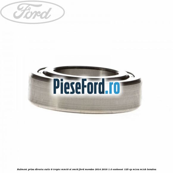 Rulment priza directa cutie 6 trepte MMT6 si VMT6 Ford Mondeo 2014-2018 1.0 EcoBoost 125 cp Rulment priza directa cutie 6 trepte MMT6 si VMT6 Ford Mondeo 2014-2018 1.0 EcoBoost 125 cp M1CA, M1CB benzina