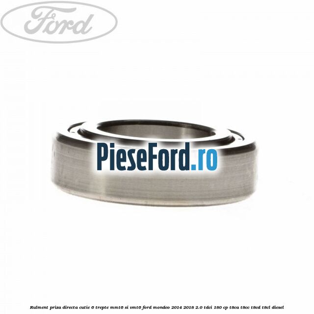 Rulment priza directa cutie 6 trepte MMT6 si VMT6 Ford Mondeo 2014-2018 2.0 TDCi 180 cp T8CA, T8CC, T8CD, T8CL diesel