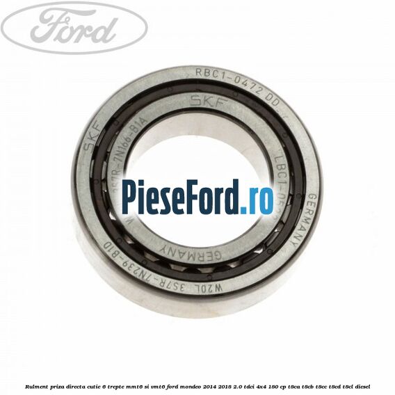 Rulment priza directa cutie 6 trepte MMT6 si VMT6 Ford Mondeo 2014-2018 2.0 TDCi 4x4 180 cp T8CA, T8CB, T8CC, T8CD, T8CL diesel