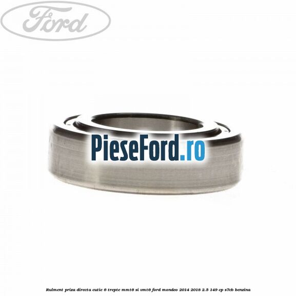 Rulment priza directa cutie 6 trepte MMT6 si VMT6 Ford Mondeo 2014-2018 2.5 149 cp S7CB benzina