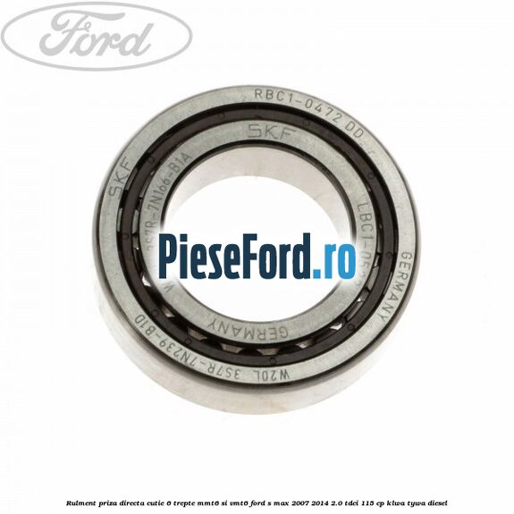 Rulment priza directa cutie 6 trepte MMT6 si VMT6 Ford S-Max 2007-2014 2.0 TDCi 115 cp KLWA, TYWA diesel