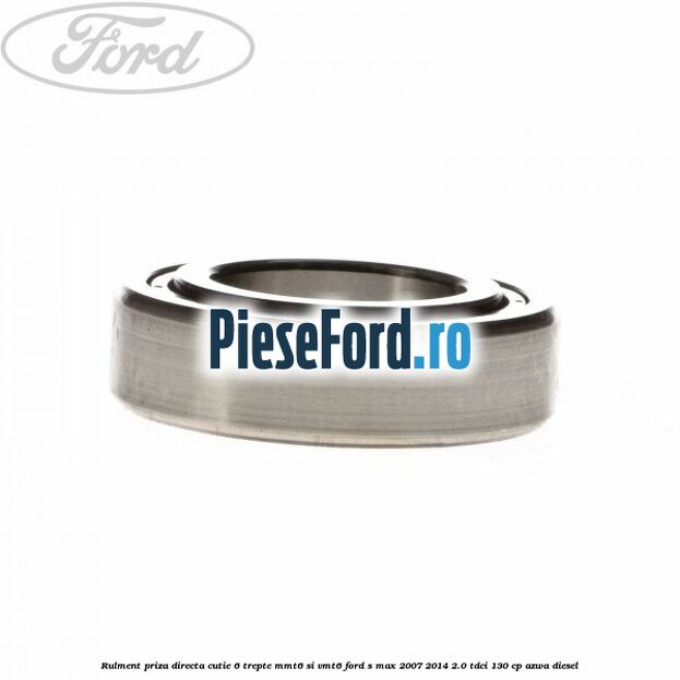 Rulment priza directa cutie 6 trepte MMT6 si VMT6 Ford S-Max 2007-2014 2.0 TDCi 130 cp AZWA diesel