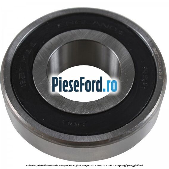 Rulment priza directa cutie 6 trepte MT82 Ford Ranger 2012-2015 2.2 TDCi 120 cp ENPF, GBVAJPF diesel