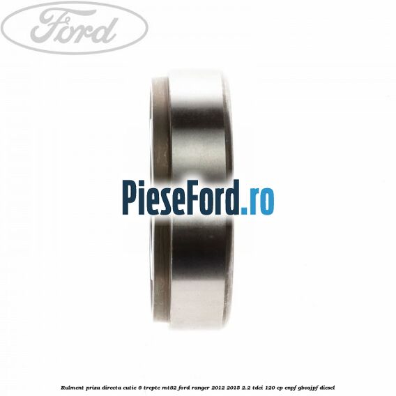 Rulment priza directa cutie 6 trepte MT82 Ford Ranger 2012-2015 2.2 TDCi 120 cp ENPF, GBVAJPF diesel