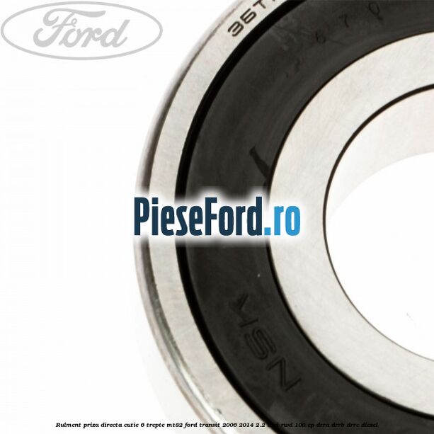 Rulment priza directa cutie 6 trepte MT82 Ford Transit 2006-2014 2.2 TDCi RWD 100 cp DRRA, DRRB, DRRC diesel
