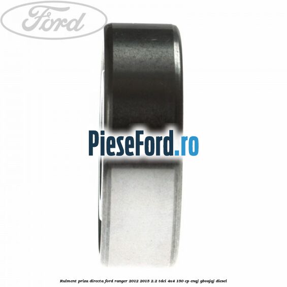Rulment priza directa Ford Ranger 2012-2015 2.2 TDCi 4x4 150 cp Rulment priza directa Ford Ranger 2012-2015 2.2 TDCi 4x4 150 cp ENQJ, GBVAJQJ diesel