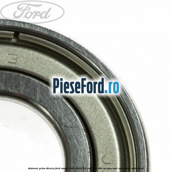Rulment priza directa Ford Ranger 2012-2015 3.2 TDCi 4x4 200 cp ENSA, SA2R, SA2S, SA2W, SAFA diesel