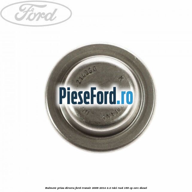 Rulment priza directa Ford Transit 2006-2014 2.2 TDCi RWD 155 cp Rulment priza directa Ford Transit 2006-2014 2.2 TDCi RWD 155 cp CVRC diesel