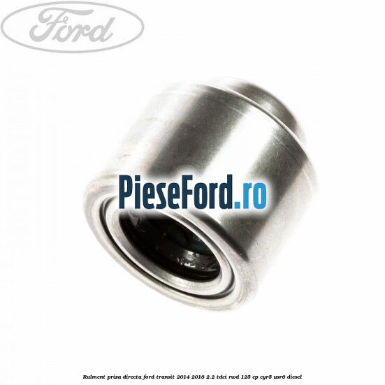 Rulment priza directa Ford Transit 2014-2018 2.2 TDCi RWD 125 cp