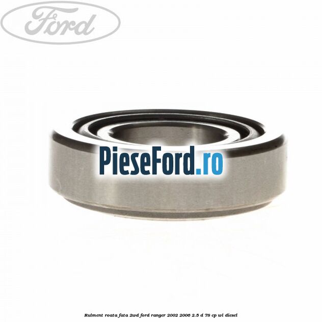 Rulment roata fata 2WD Ford Ranger 2002-2006 2.5 D 78 cp WL diesel